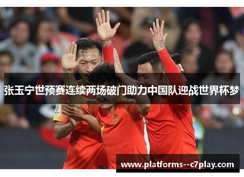张玉宁世预赛连续两场破门助力中国队迎战世界杯梦