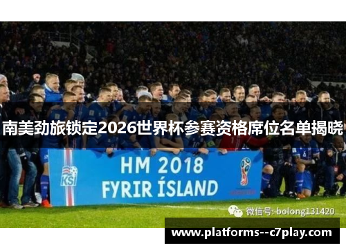 南美劲旅锁定2026世界杯参赛资格席位名单揭晓 南美劲旅锁定2026世界杯参赛资格席位名单揭晓
